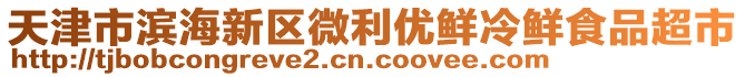 天津市濱海新區微利優鮮冷鮮食品超市