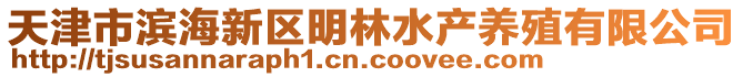 天津市濱海新區(qū)明林水產(chǎn)養(yǎng)殖有限公司