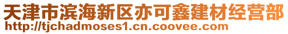 天津市濱海新區(qū)亦可鑫建材經(jīng)營部