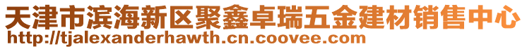 天津市濱海新區(qū)聚鑫卓瑞五金建材銷(xiāo)售中心