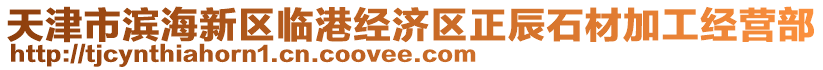 天津市濱海新區(qū)臨港經(jīng)濟區(qū)正辰石材加工經(jīng)營部