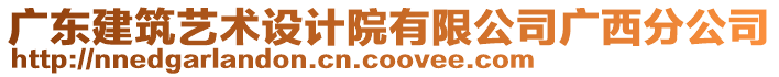 廣東建筑藝術(shù)設(shè)計院有限公司廣西分公司