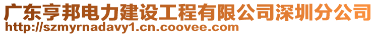 廣東亨邦電力建設(shè)工程有限公司深圳分公司