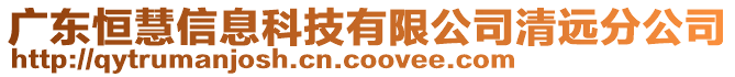 廣東恒慧信息科技有限公司清遠(yuǎn)分公司