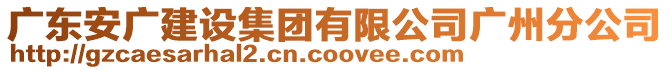 廣東安廣建設集團有限公司廣州分公司