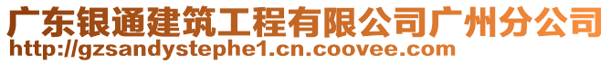 廣東銀通建筑工程有限公司廣州分公司