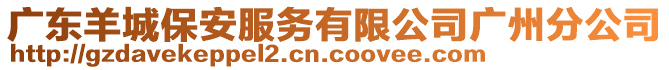 廣東羊城保安服務(wù)有限公司廣州分公司