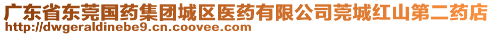 廣東省東莞國藥集團城區(qū)醫(yī)藥有限公司莞城紅山第二藥店