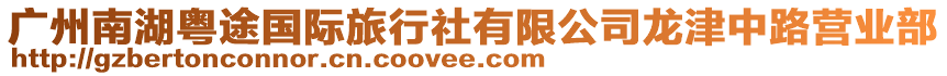 廣州南湖粵途國(guó)際旅行社有限公司龍津中路營(yíng)業(yè)部