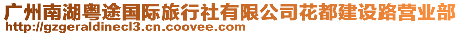 廣州南湖粵途國(guó)際旅行社有限公司花都建設(shè)路營(yíng)業(yè)部