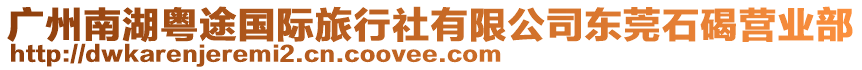廣州南湖粵途國際旅行社有限公司東莞石碣營業部
