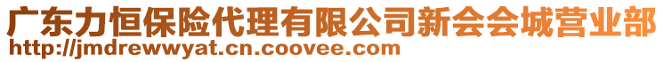 廣東力恒保險(xiǎn)代理有限公司新會(huì)會(huì)城營(yíng)業(yè)部