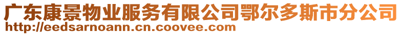 廣東康景物業服務有限公司鄂爾多斯市分公司