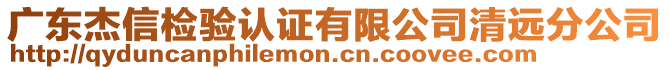 廣東杰信檢驗認證有限公司清遠分公司