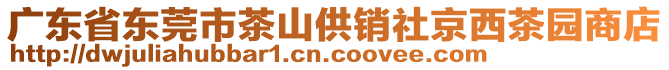 廣東省東莞市茶山供銷(xiāo)社京西茶園商店