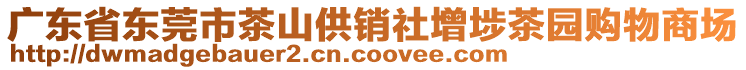 廣東省東莞市茶山供銷社增埗茶園購(gòu)物商場(chǎng)