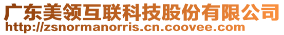 廣東美領(lǐng)互聯(lián)科技股份有限公司