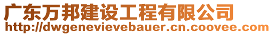 廣東萬邦建設(shè)工程有限公司