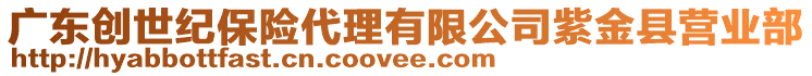 廣東創(chuàng)世紀(jì)保險代理有限公司紫金縣營業(yè)部