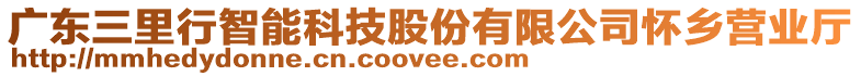 廣東三里行智能科技股份有限公司懷鄉(xiāng)營業(yè)廳