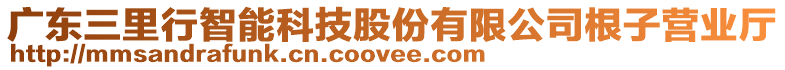 廣東三里行智能科技股份有限公司根子營(yíng)業(yè)廳