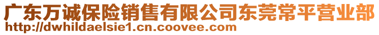 廣東萬誠保險銷售有限公司東莞常平營業部