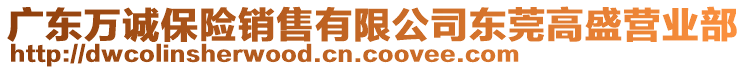 廣東萬誠(chéng)保險(xiǎn)銷售有限公司東莞高盛營(yíng)業(yè)部