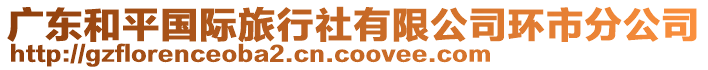 廣東和平國際旅行社有限公司環(huán)市分公司