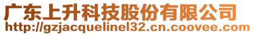 廣東上升科技股份有限公司