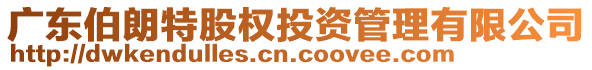 廣東伯朗特股權(quán)投資管理有限公司