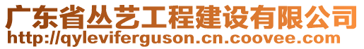 廣東省叢藝工程建設(shè)有限公司