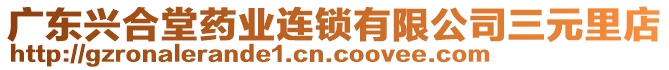 廣東興合堂藥業(yè)連鎖有限公司三元里店