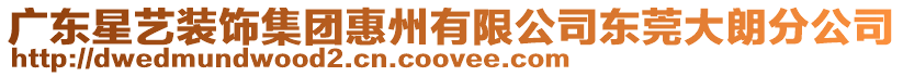廣東星藝裝飾集團惠州有限公司東莞大朗分公司