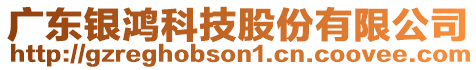 廣東銀鴻科技股份有限公司