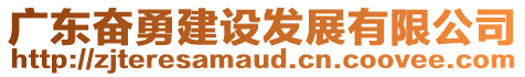 廣東奮勇建設(shè)發(fā)展有限公司