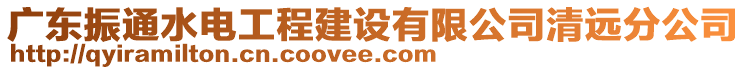 廣東振通水電工程建設(shè)有限公司清遠(yuǎn)分公司