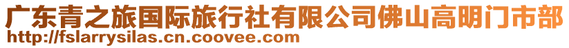 廣東青之旅國(guó)際旅行社有限公司佛山高明門市部