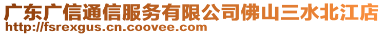 廣東廣信通信服務有限公司佛山三水北江店