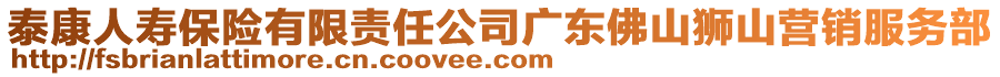 泰康人壽保險有限責任公司廣東佛山獅山營銷服務部