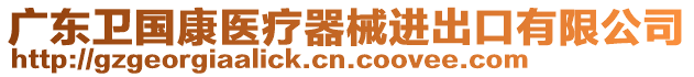 廣東衛(wèi)國(guó)康醫(yī)療器械進(jìn)出口有限公司