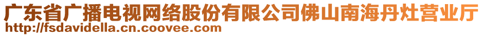 廣東省廣播電視網(wǎng)絡(luò)股份有限公司佛山南海丹灶營(yíng)業(yè)廳