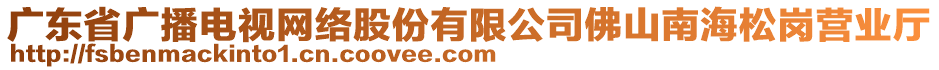 廣東省廣播電視網(wǎng)絡(luò)股份有限公司佛山南海松崗營(yíng)業(yè)廳