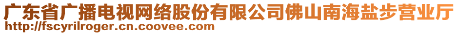 廣東省廣播電視網(wǎng)絡(luò)股份有限公司佛山南海鹽步營(yíng)業(yè)廳