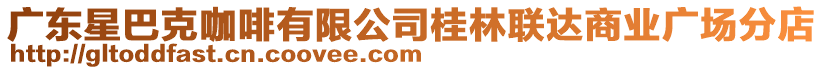 廣東星巴克咖啡有限公司桂林聯(lián)達(dá)商業(yè)廣場分店