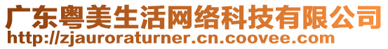 廣東粵美生活網(wǎng)絡(luò)科技有限公司