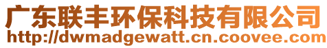 廣東聯(lián)豐環(huán)保科技有限公司