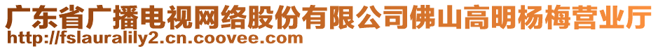 廣東省廣播電視網(wǎng)絡(luò)股份有限公司佛山高明楊梅營業(yè)廳