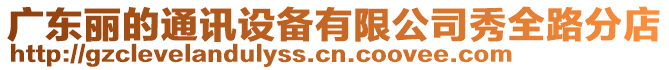 廣東麗的通訊設備有限公司秀全路分店