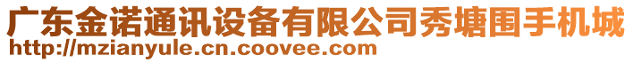 廣東金諾通訊設(shè)備有限公司秀塘圍手機(jī)城