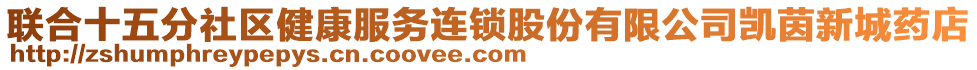 聯(lián)合十五分社區(qū)健康服務(wù)連鎖股份有限公司凱茵新城藥店